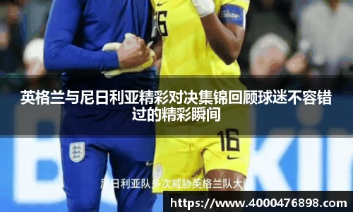 英格兰与尼日利亚精彩对决集锦回顾球迷不容错过的精彩瞬间