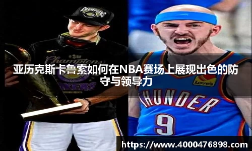 亚历克斯卡鲁索如何在NBA赛场上展现出色的防守与领导力